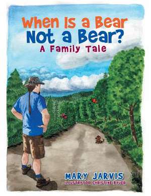 When Is a Bear Not a Bear? a Family Tale de Mary Jarvis