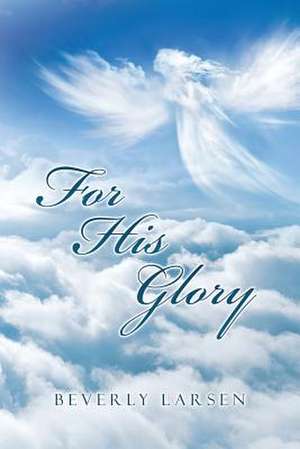 For His Glory de Beverly Larsen