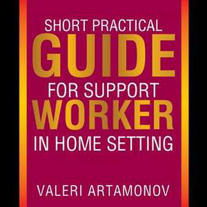 Short Practical Guide for Support Worker in Home Setting de Valeri Artamonov