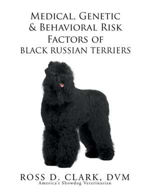 Medical, Genetic & Behavioral Risk Factors of Black Russian Terriers de DVM Ross D. Clark