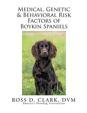 Medical, Genetic & Behavioral Risk Factors of Boykin Spaniels de DVM Ross D. Clark