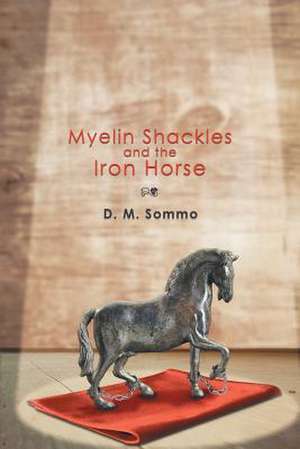 Myelin Shackles and the Iron Horse de D. M. Sommo