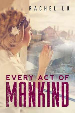 Every Act of Mankind de Rachel Lu