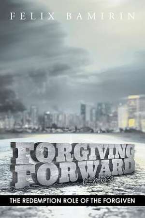 Forgiving Forward de Felix Bamirin