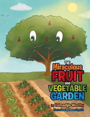 The Miraculous Fruit and Vegetable Garden de Talmadge Worthy