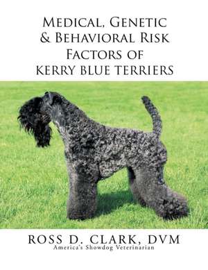 Medical, Genetic & Behavioral Risk Factors of Kerry Blue Terriers de Ross D. Clark DVM