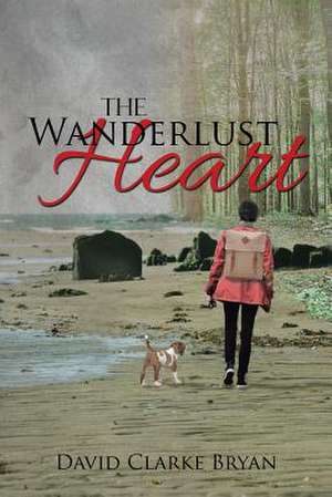 The Wanderlust Heart de David Clarke Bryan