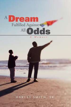 A Dream Fulfilled Against All Odds de Sr. Harvey Smith