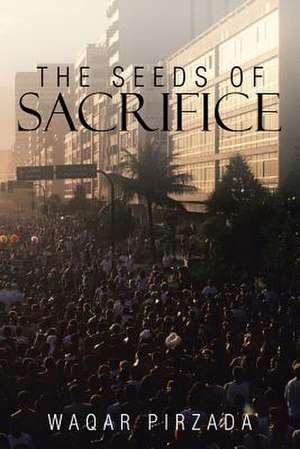 The Seeds of Sacrifice de Waqar Pirzada