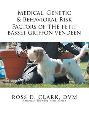 Medical, Genetic & Behavioral Risk Factors of the Petit Basset Griffon Vendeen de Ross D. Clark DVM