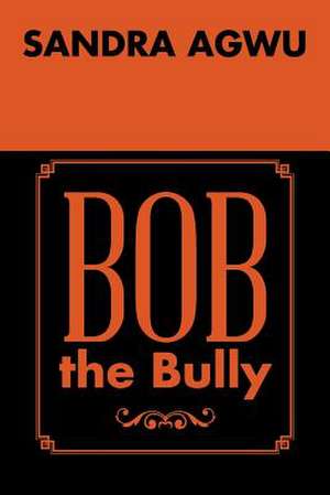 Bob the Bully de Sandra Agwu