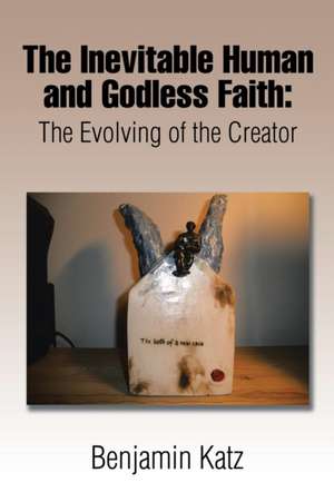 The Inevitable Human and Godless Faith de Benjamin Katz