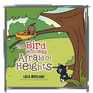 The Bird Who Was Afraid of Heights de Lola McClane