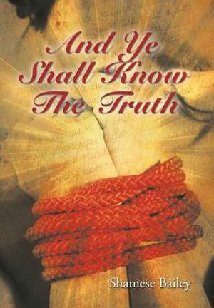 And Ye Shall Know The Truth de Shamese Bailey