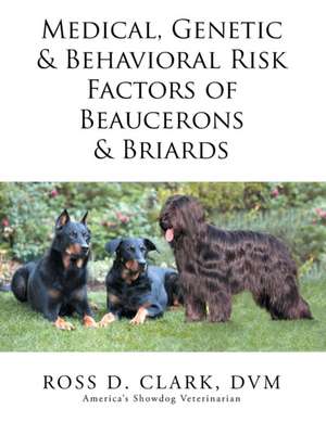 Medical, Genetic & Behavioral Risk Factors of Beaucerons & Briards de DVM Ross D. Clark