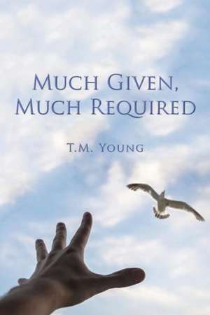 Much Given, Much Required de T. M. Young