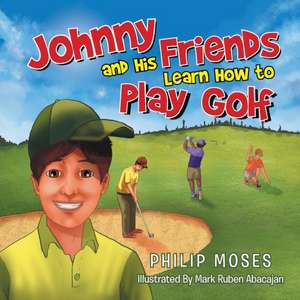 Johnny and His Friends Learn How to Play Golf de Philip Moses