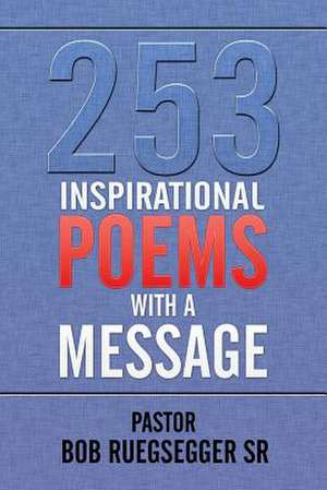 253 Inspirational Poems with a Message de Pastor Bob Ruegsegger Sr