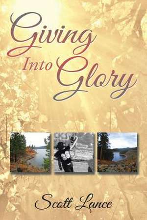 Giving into Glory de Scott Lance