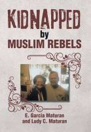 Kidnapped by Muslim Rebels de E. Garcia Maturan