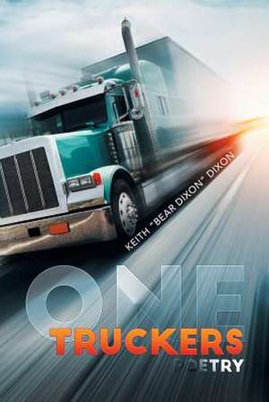 One Truckers Poetry de Keith "Bear Dixon" Dixon