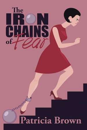 The Iron Chains of Fear de Patricia Brown