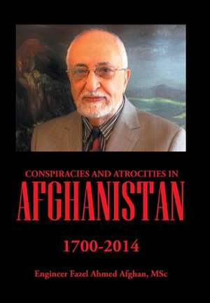 Conspiracies and Atrocities in Afghanistan de Msc Engineer Fazel Ahmed Afghan