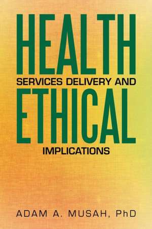 Health Services Delivery and Ethical Implications de PhD Adam A. Musah