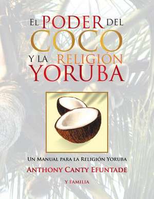 El Poder del Coco En La Religion Yoruba. de Anthony Canty Efuntade