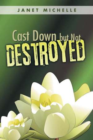 Cast Down but Not Destroyed de Janet Michelle