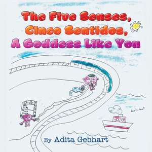 The Five Senses, Cinco Sentidos, a Goddess Like You de Adita Gebhart