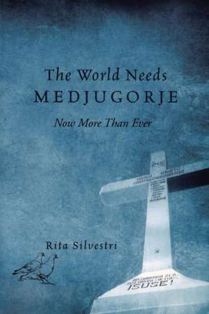 The World Needs Medjugorje Now More Than Ever de Rita Silvestri