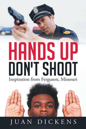 Hands Up Don't Shoot de Juan Dickens