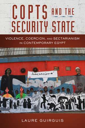 Copts and the Security State: Violence, Coercion, and Sectarianism in Contemporary Egypt de Laure Guirguis