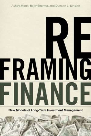 Reframing Finance – New Models of Long–Term Investment Management de Ashby Monk