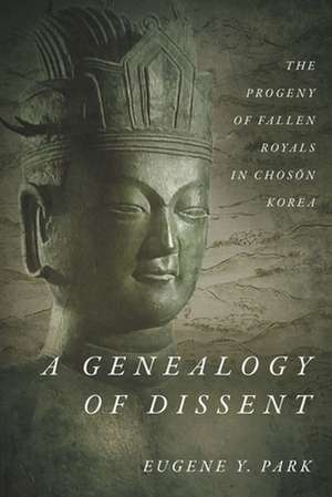 A Genealogy of Dissent – The Progeny of Fallen Royals in Choson Korea de Eugene Y. Park