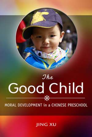 The Good Child – Moral Development in a Chinese Preschool de Jing Xu