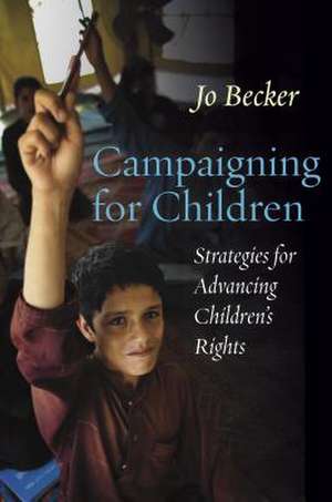 Campaigning for Children – Strategies for Advancing Children`s Rights de Jo Becker