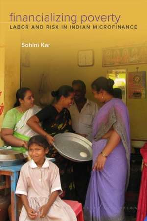 Financializing Poverty – Labor and Risk in Indian Microfinance de Sohini Kar