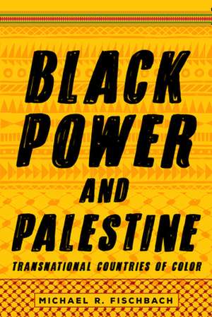 Black Power and Palestine – Transnational Countries of Color de Michael R. Fischbach