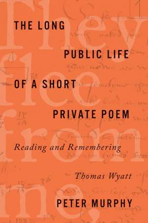 The Long Public Life of a Short Private Poem – Reading and Remembering Thomas Wyatt de Peter Murphy