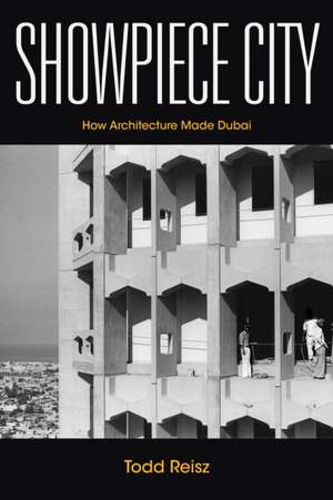 Showpiece City – How Architecture Made Dubai de Todd Reisz