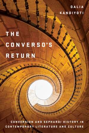 The Converso`s Return – Conversion and Sephardi History in Contemporary Literature and Culture de Dalia Kandiyoti