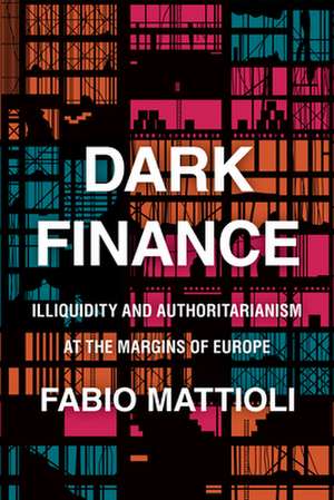 Dark Finance – Illiquidity and Authoritarianism at the Margins of Europe de Fabio Mattioli