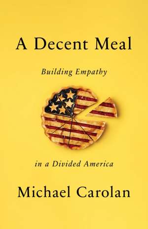 A Decent Meal – Building Empathy in a Divided America de Michael Carolan