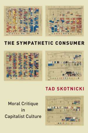 The Sympathetic Consumer – Moral Critique in Capitalist Culture de Tad Skotnicki