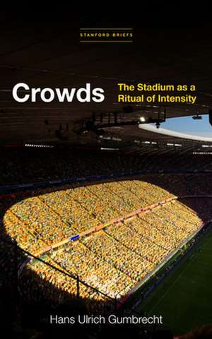 Crowds – The Stadium as a Ritual of Intensity de Hans Ulrich Gumbrecht