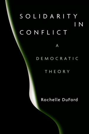 Solidarity in Conflict – A Democratic Theory de Rochelle Duford