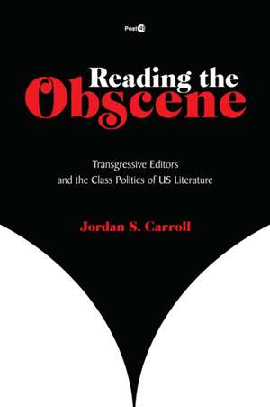 Reading the Obscene – Transgressive Editors and the Class Politics of US Literature de Jordan Carroll