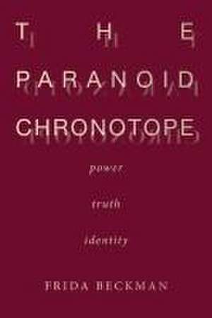 The Paranoid Chronotope – Power, Truth, Identity de Frida Beckman